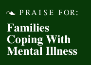 Praise for: Families Coping With Mental Illness